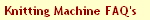 Knitting Machine FAQ's